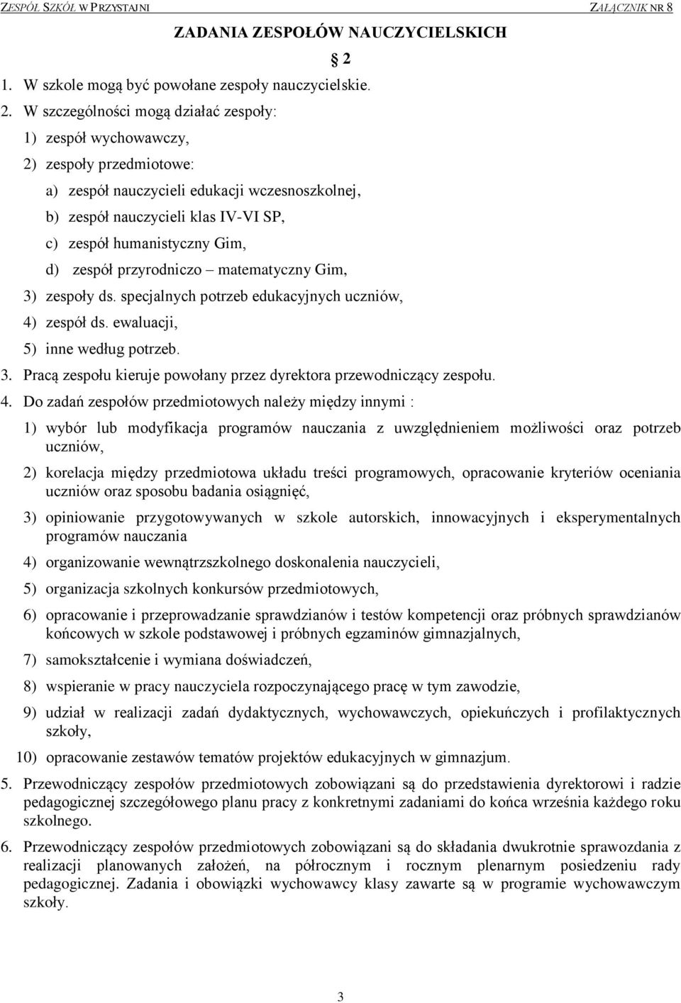 W szczególności mogą działać zespoły: 1) zespół wychowawczy, 2) zespoły przedmiotowe: a) zespół nauczycieli edukacji wczesnoszkolnej, b) zespół nauczycieli klas IV-VI SP, c) zespół humanistyczny Gim,