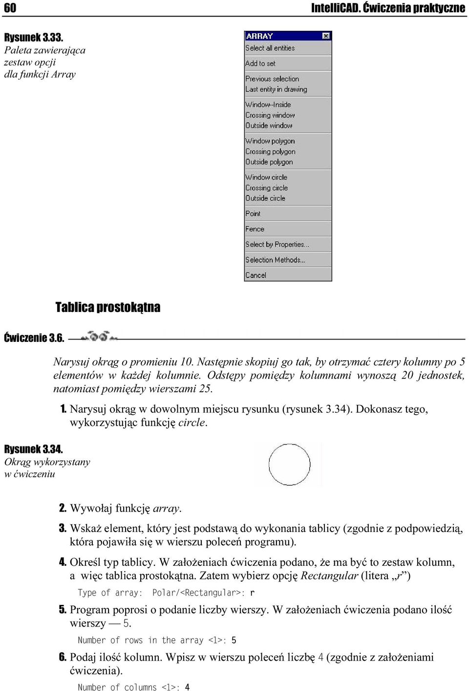 Odstępy pomiędzy kolumnami wynoszą 20 jednostek, natomiast pomiędzy wierszami 25. 1. Narysuj okrąg w dowolnym miejscu rysunku (rysunek 3.34). Dokonasz tego, wykorzystując funkcję circle. 2. Wywołaj funkcję array.