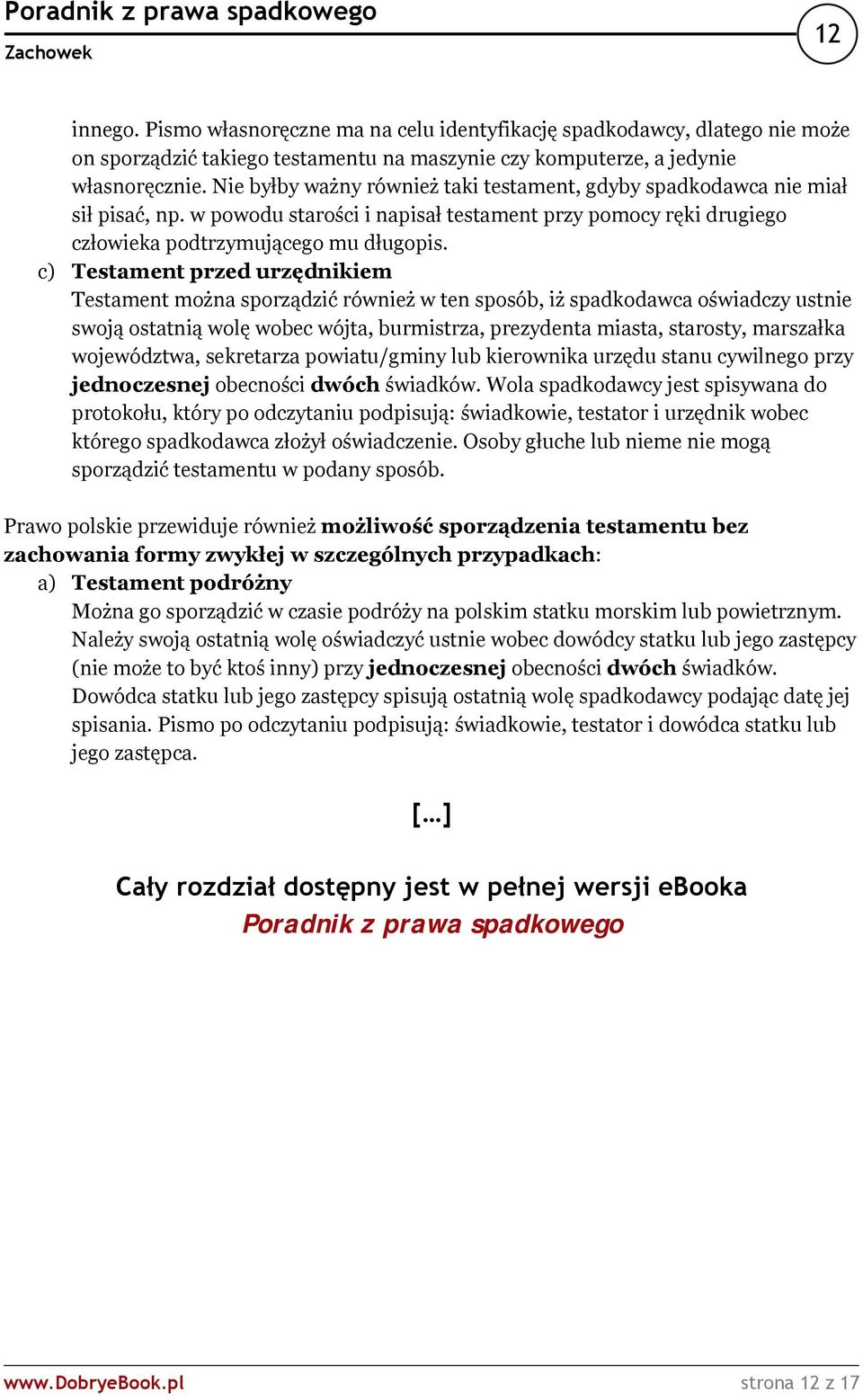 c) Testament przed urzędnikiem Testament można sporządzić również w ten sposób, iż spadkodawca oświadczy ustnie swoją ostatnią wolę wobec wójta, burmistrza, prezydenta miasta, starosty, marszałka