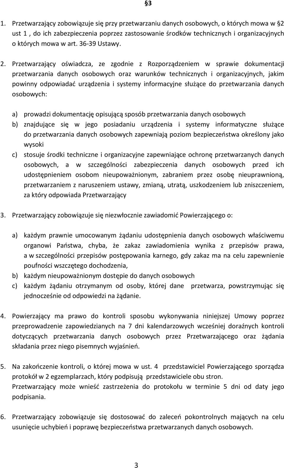 Przetwarzający oświadcza, ze zgodnie z Rozporządzeniem w sprawie dokumentacji przetwarzania danych osobowych oraz warunków technicznych i organizacyjnych, jakim powinny odpowiadać urządzenia i