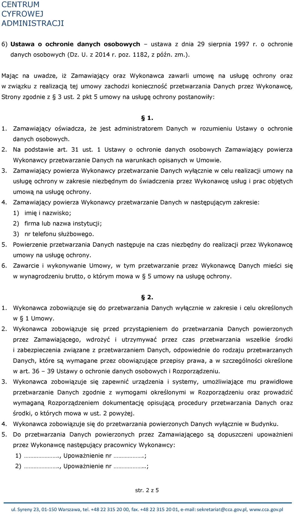 1. Zamawiający oświadcza, że jest administratorem Danych w rozumieniu Ustawy o ochronie danych osobowych. 2. Na podstawie art. 31 ust.