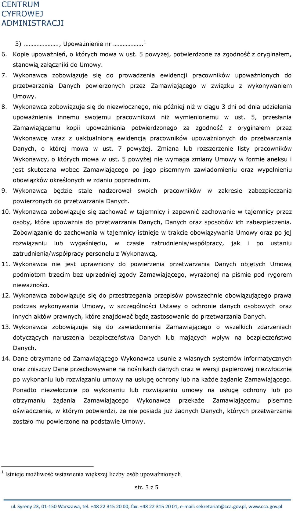 Wykonawca zobowiązuje się do niezwłocznego, nie później niż w ciągu 3 dni od dnia udzielenia upoważnienia innemu swojemu pracownikowi niż wymienionemu w ust.