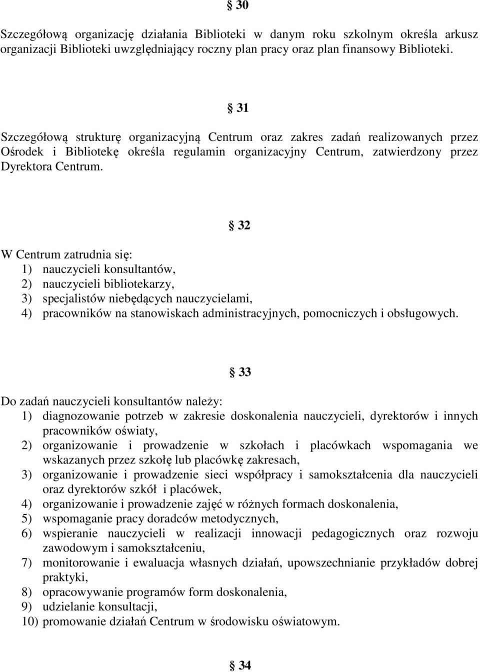 32 W Centrum zatrudnia się: 1) nauczycieli konsultantów, 2) nauczycieli bibliotekarzy, 3) specjalistów niebędących nauczycielami, 4) pracowników na stanowiskach administracyjnych, pomocniczych i