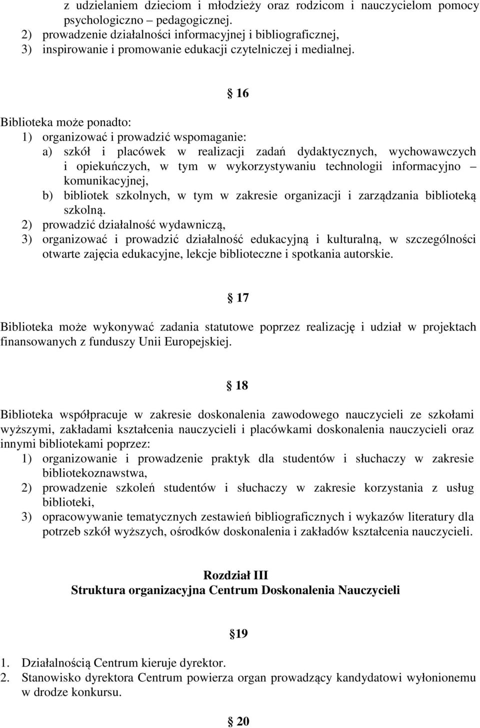 16 Biblioteka może ponadto: 1) organizować i prowadzić wspomaganie: a) szkół i placówek w realizacji zadań dydaktycznych, wychowawczych i opiekuńczych, w tym w wykorzystywaniu technologii