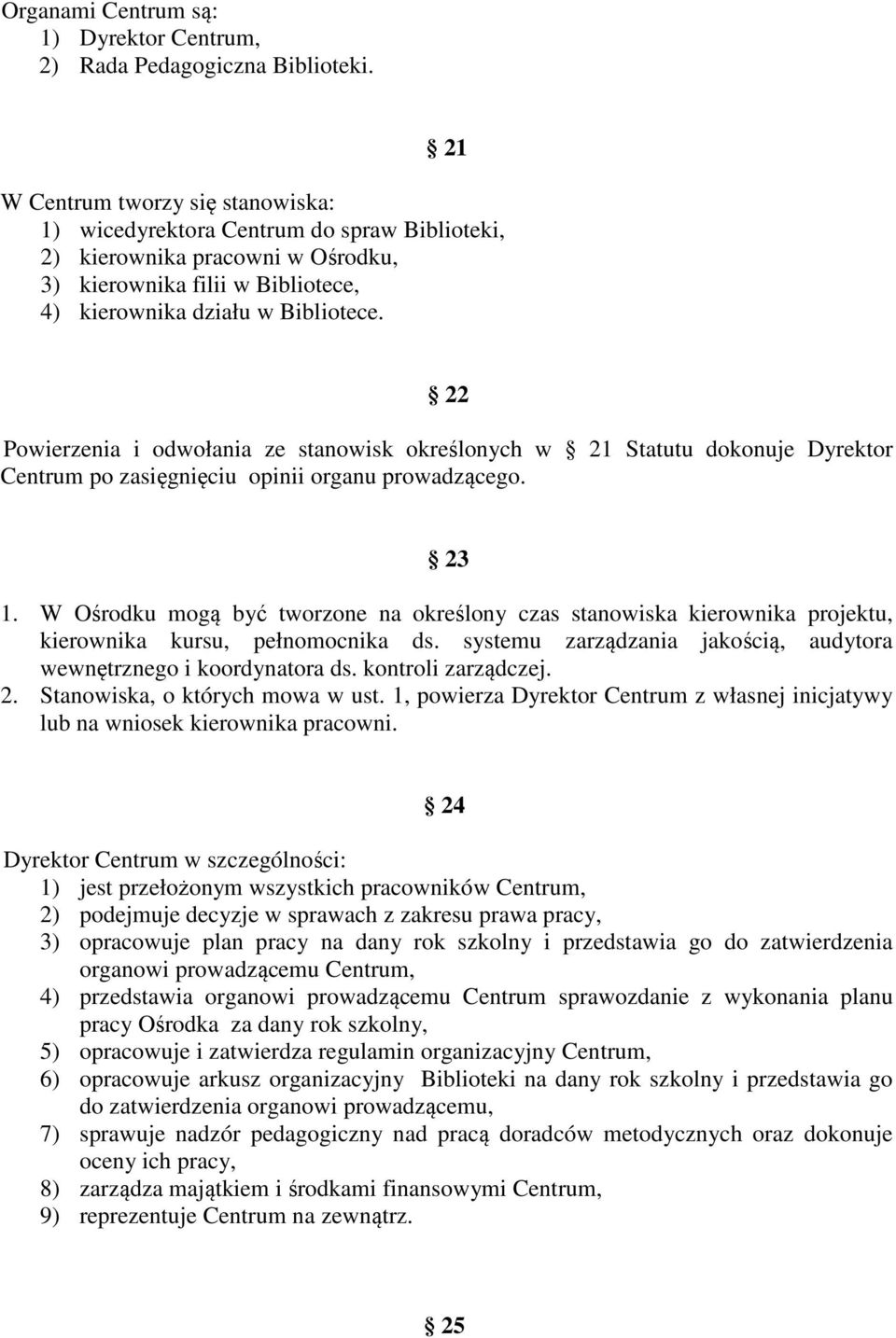 22 Powierzenia i odwołania ze stanowisk określonych w 21 Statutu dokonuje Dyrektor Centrum po zasięgnięciu opinii organu prowadzącego. 23 1.