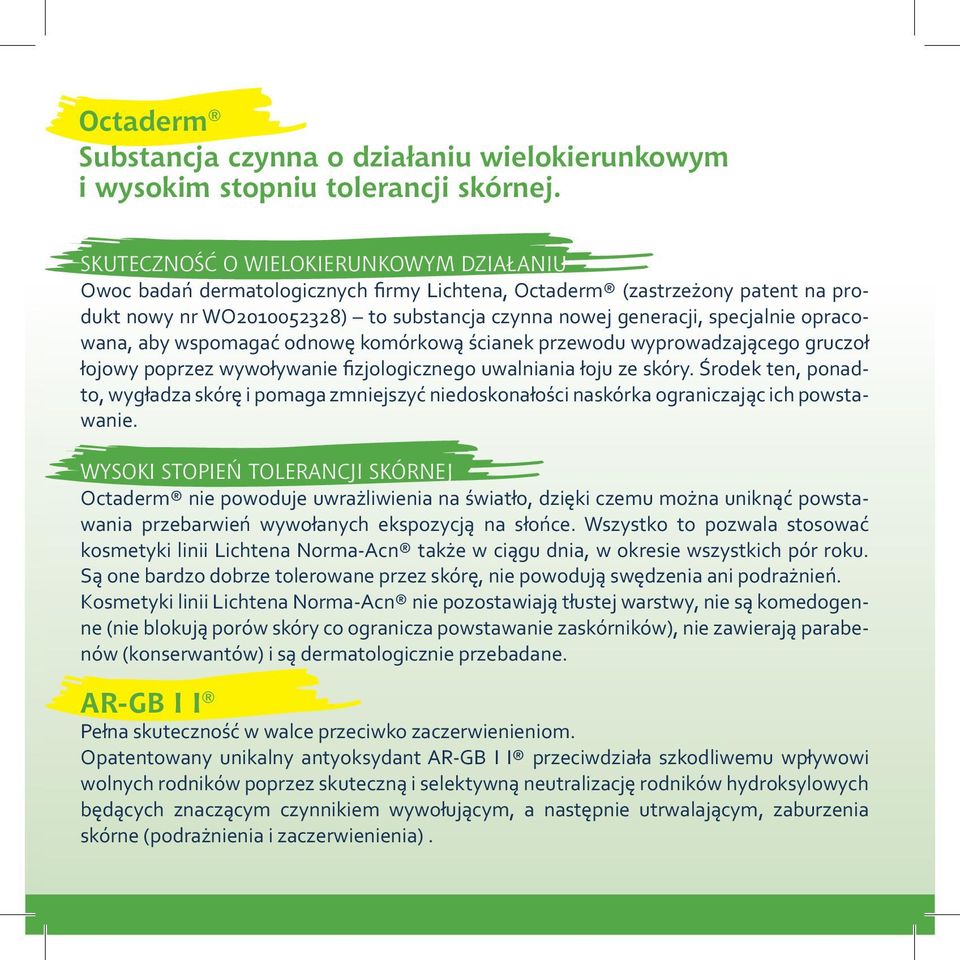 opracowana, aby wspomagać odnowę komórkową ścianek przewodu wyprowadzającego gruczoł łojowy poprzez wywoływanie fizjologicznego uwalniania łoju ze skóry.