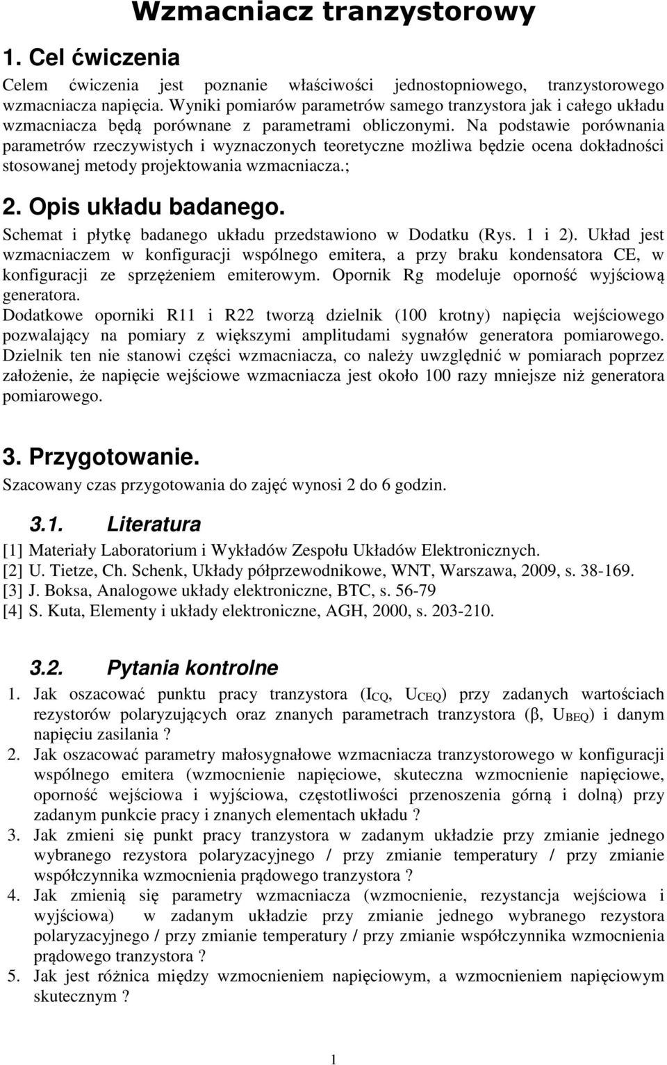 Na podstawie porównania parametrów rzeczywistych i wyznaczonych teoretyczne możliwa będzie ocena dokładności stosowanej metody projektowania wzmacniacza.;. Opis układu badanego.