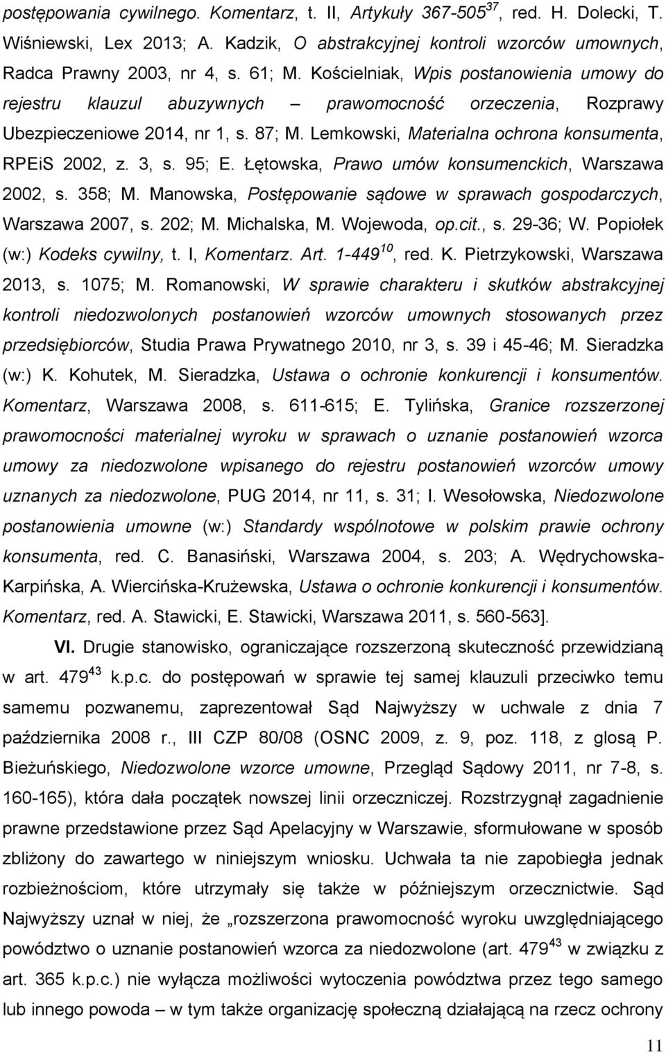 3, s. 95; E. Łętowska, Prawo umów konsumenckich, Warszawa 2002, s. 358; M. Manowska, Postępowanie sądowe w sprawach gospodarczych, Warszawa 2007, s. 202; M. Michalska, M. Wojewoda, op.cit., s. 29-36; W.