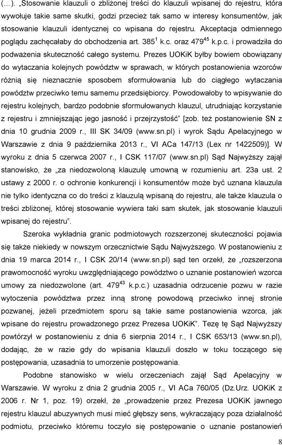 Prezes UOKiK byłby bowiem obowiązany do wytaczania kolejnych powództw w sprawach, w których postanowienia wzorców różnią się nieznacznie sposobem sformułowania lub do ciągłego wytaczania powództw