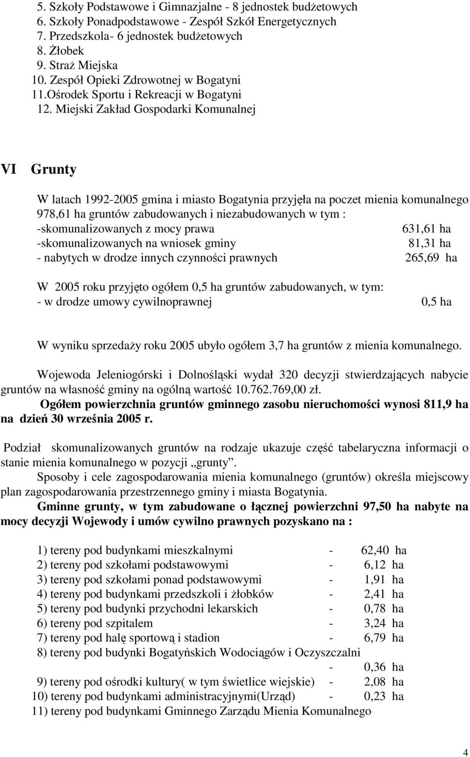 Miejski Zakład Gospodarki Komunalnej VI Grunty W latach 1992-2005 gmina i miasto Bogatynia przyjęła na poczet mienia komunalnego 978,61 ha gruntów zabudowanych i niezabudowanych w tym :