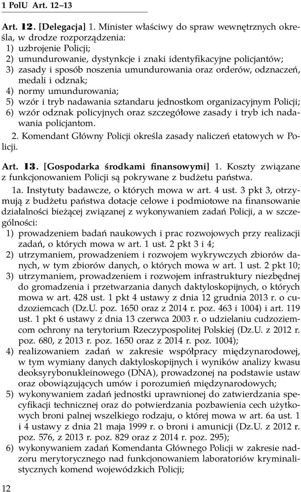 umundurowania oraz orderów, odznaczeń, medali i odznak; 4) normy umundurowania; 5) wzór i tryb nadawania sztandaru jednostkom organizacyjnym Policji; 6) wzór odznak policyjnych oraz szczegółowe