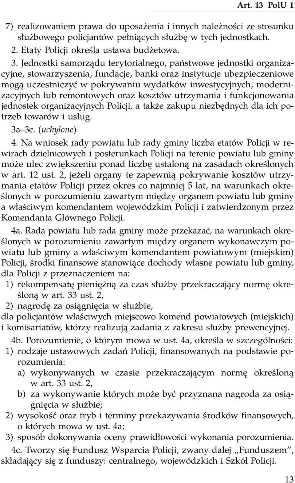 modernizacyjnych lub remontowych oraz kosztów utrzymania i funkcjonowania jednostek organizacyjnych Policji, a także zakupu niezbędnych dla ich potrzeb towarów i usług. 3a 3c. (uchylone) 4.