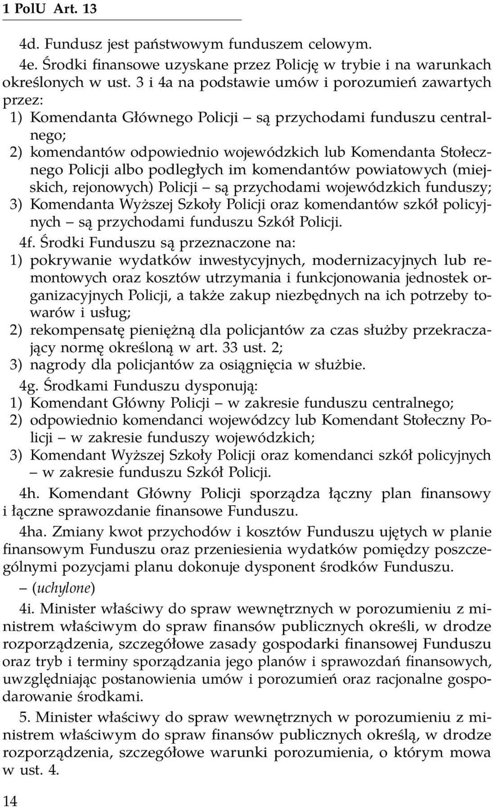 albo podległych im komendantów powiatowych (miejskich, rejonowych) Policji są przychodami wojewódzkich funduszy; 3) Komendanta Wyższej Szkoły Policji oraz komendantów szkół policyjnych są przychodami