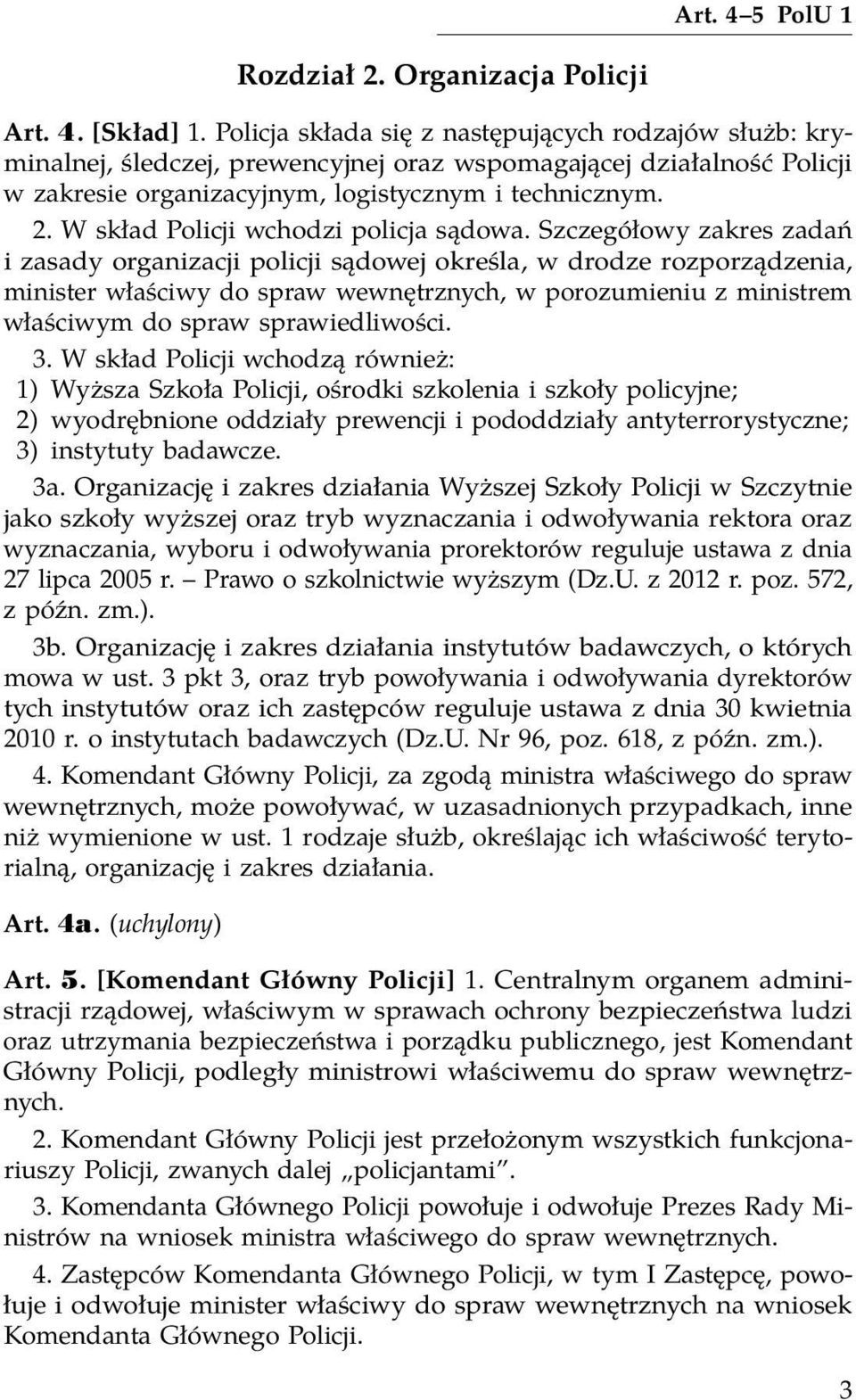 W skład Policji wchodzi policja sądowa.