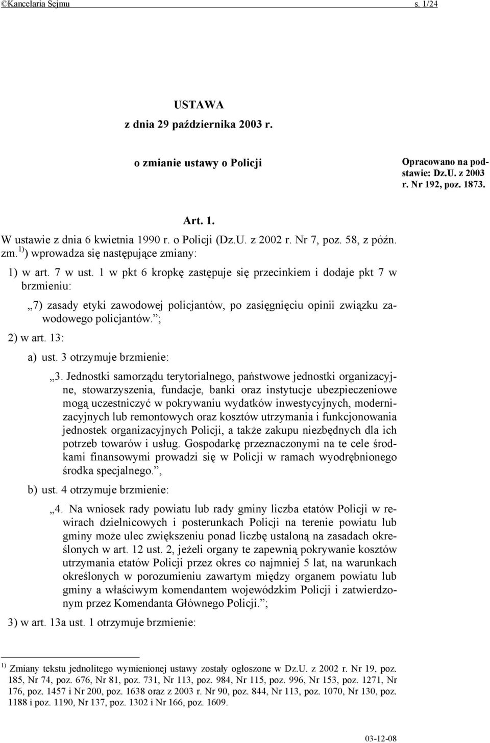 1 w pkt 6 kropkę zastępuje się przecinkiem i dodaje pkt 7 w brzmieniu: 7) zasady etyki zawodowej policjantów, po zasięgnięciu opinii związku zawodowego policjantów. ; 2) w art. 13: a) ust.