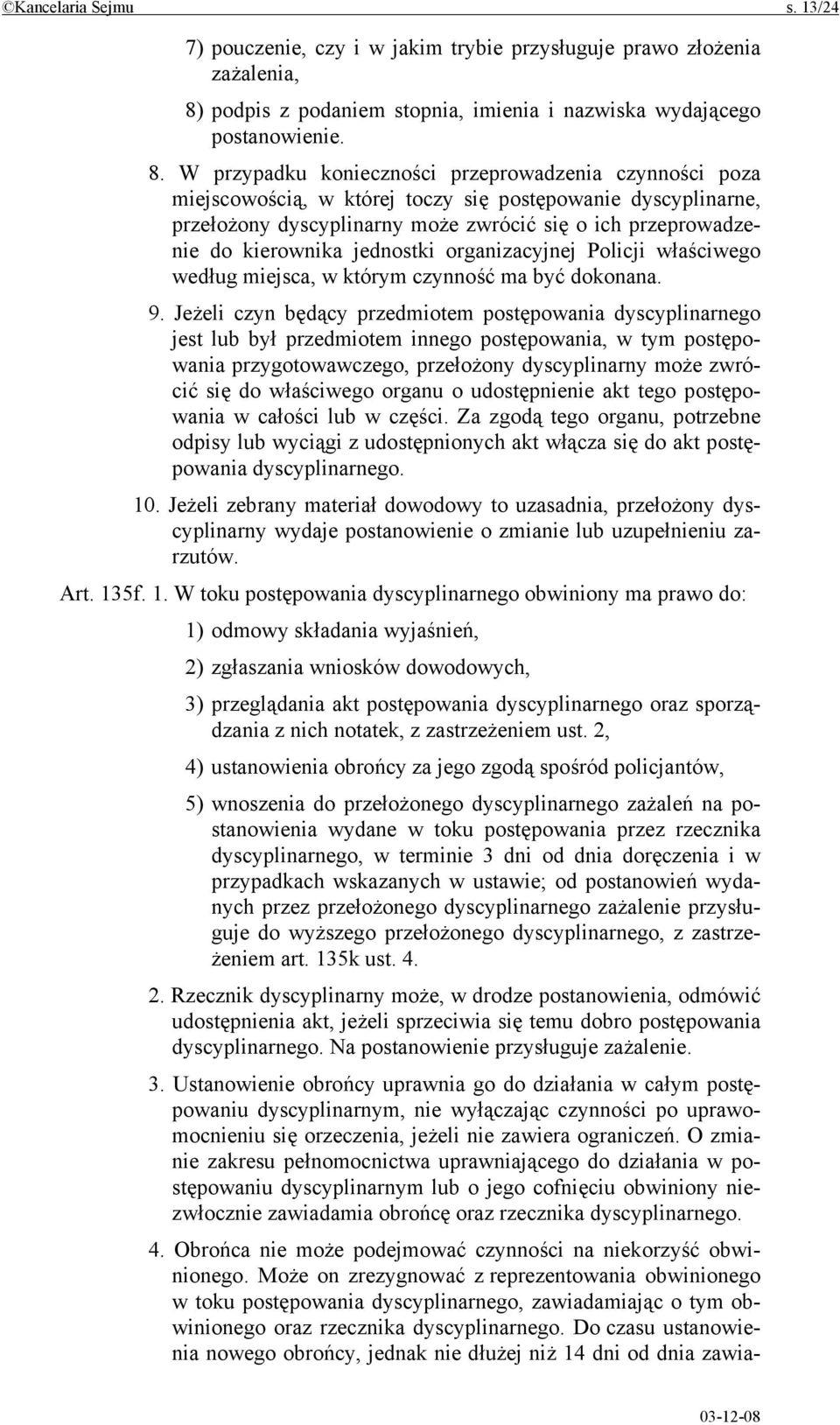 W przypadku konieczności przeprowadzenia czynności poza miejscowością, w której toczy się postępowanie dyscyplinarne, przełożony dyscyplinarny może zwrócić się o ich przeprowadzenie do kierownika