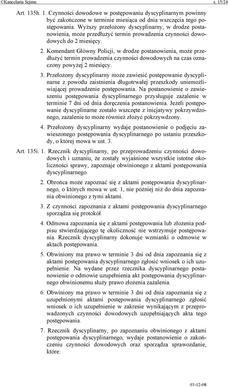 miesięcy. 2. Komendant Główny Policji, w drodze postanowienia, może przedłużyć termin prowadzenia czynności dowodowych na czas oznaczony powyżej 2 miesięcy. 3.