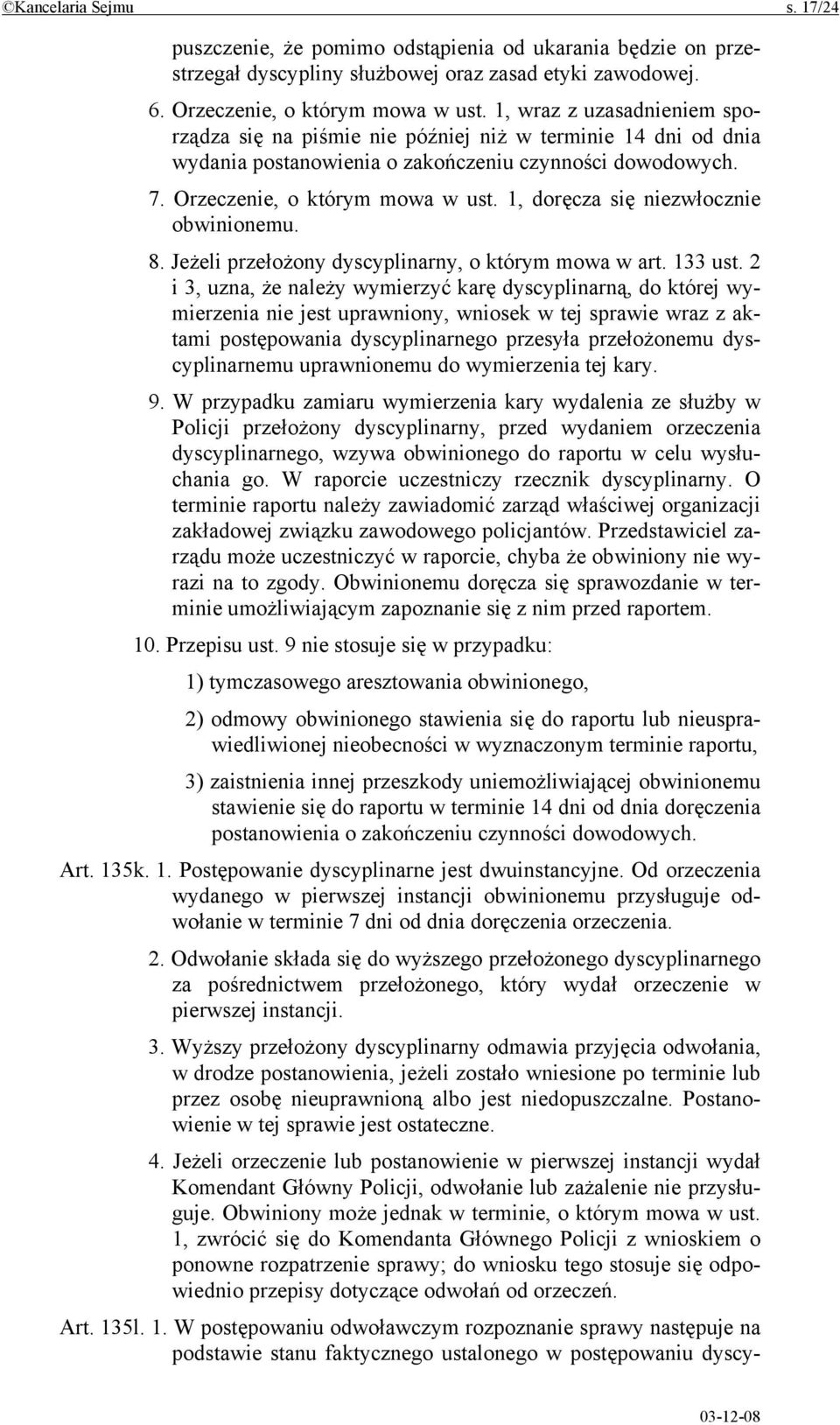 1, doręcza się niezwłocznie obwinionemu. 8. Jeżeli przełożony dyscyplinarny, o którym mowa w art. 133 ust.