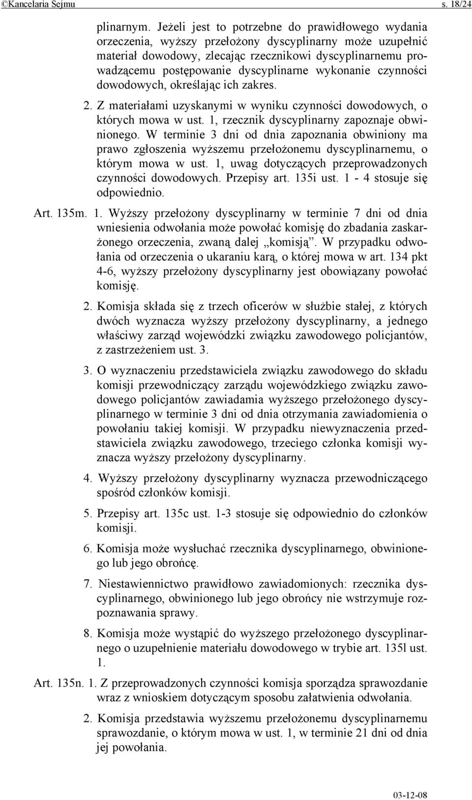 dyscyplinarne wykonanie czynności dowodowych, określając ich zakres. 2. Z materiałami uzyskanymi w wyniku czynności dowodowych, o których mowa w ust. 1, rzecznik dyscyplinarny zapoznaje obwinionego.