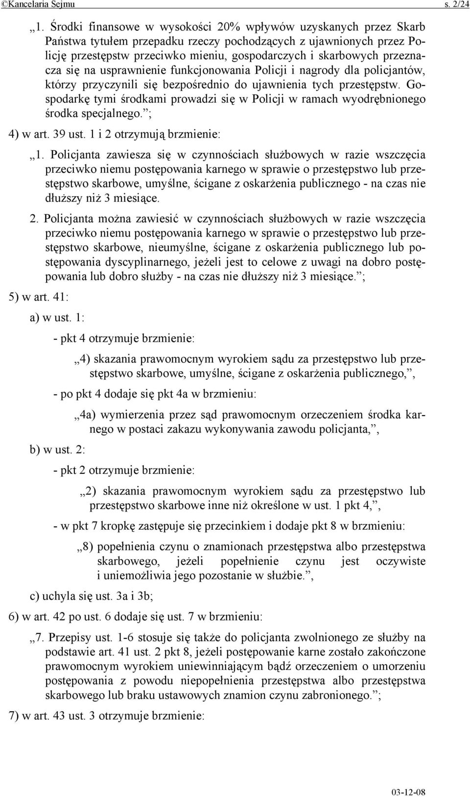 przeznacza się na usprawnienie funkcjonowania Policji i nagrody dla policjantów, którzy przyczynili się bezpośrednio do ujawnienia tych przestępstw.