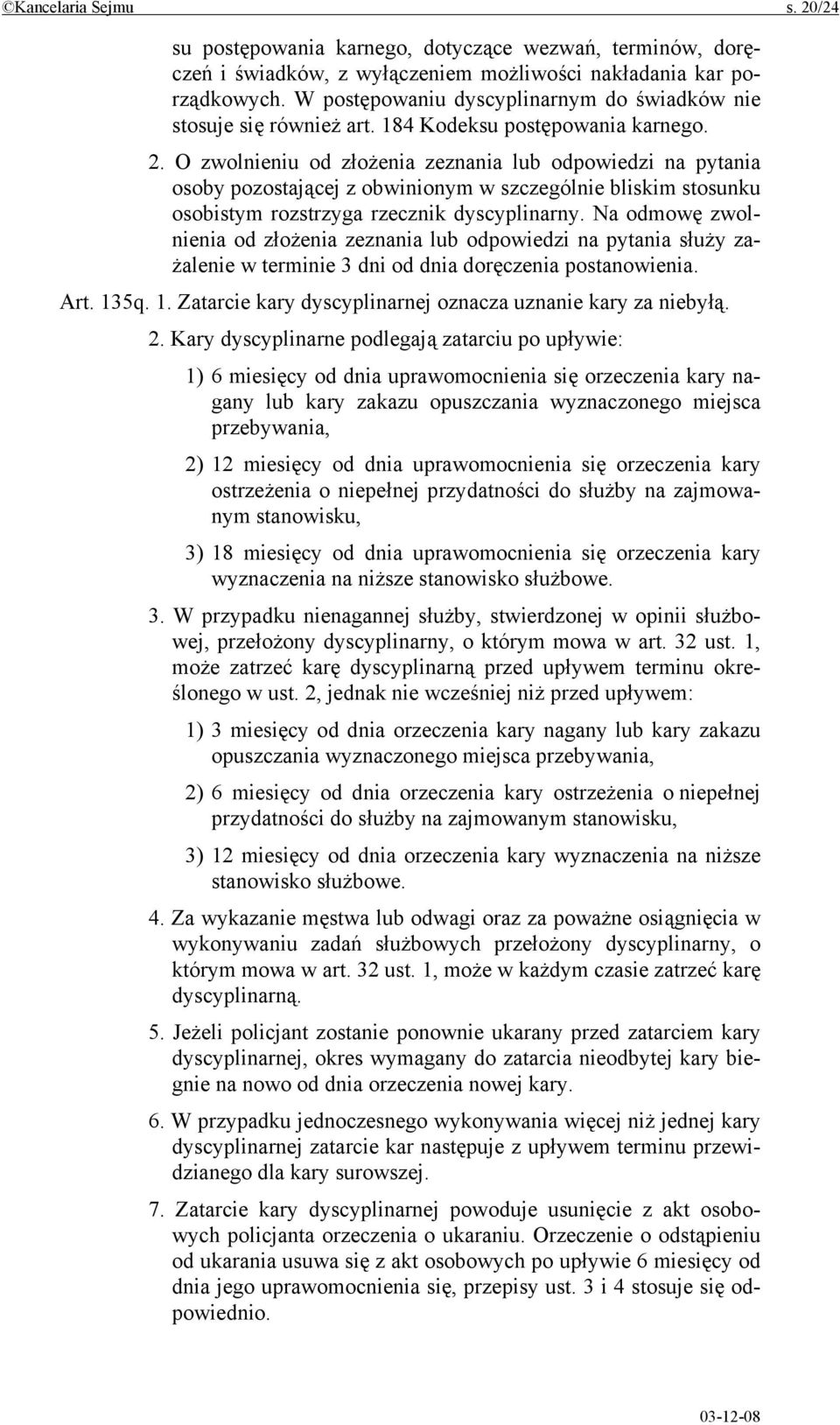 O zwolnieniu od złożenia zeznania lub odpowiedzi na pytania osoby pozostającej z obwinionym w szczególnie bliskim stosunku osobistym rozstrzyga rzecznik dyscyplinarny.