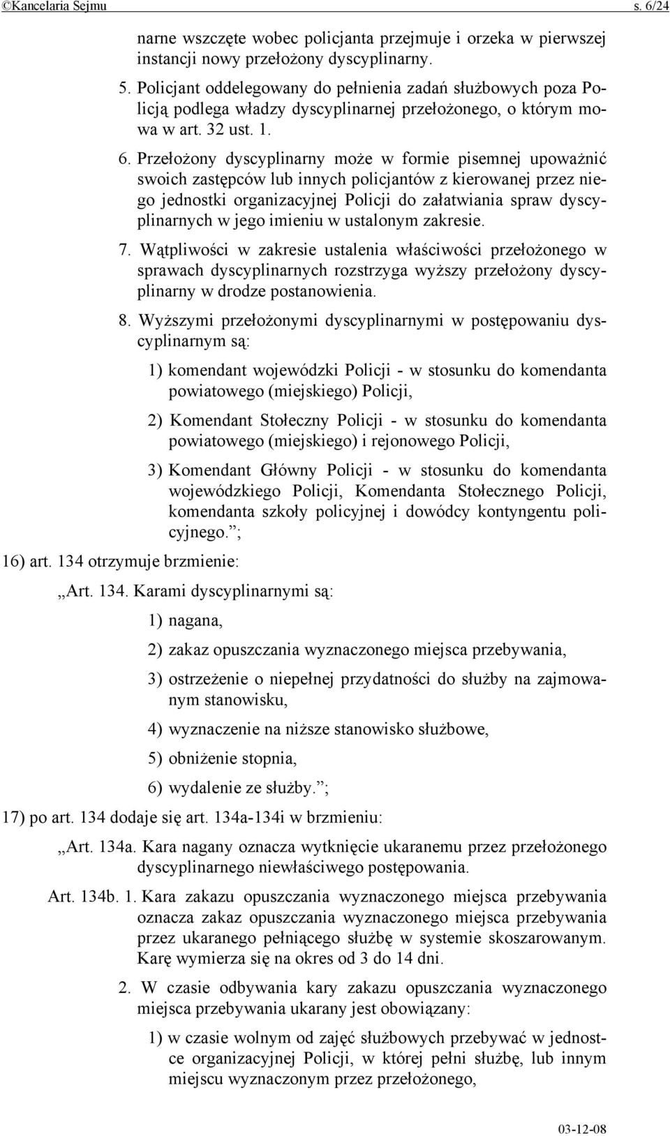 Przełożony dyscyplinarny może w formie pisemnej upoważnić swoich zastępców lub innych policjantów z kierowanej przez niego jednostki organizacyjnej Policji do załatwiania spraw dyscyplinarnych w jego