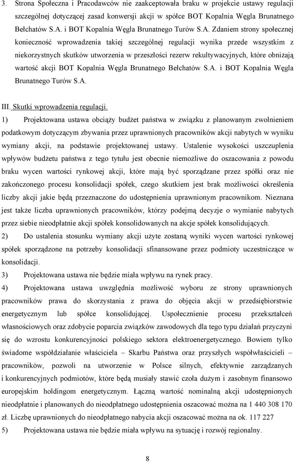 Zdaniem strony społecznej konieczność wprowadzenia takiej szczególnej regulacji wynika przede wszystkim z niekorzystnych skutków utworzenia w przeszłości rezerw rekultywacyjnych, które obniżają