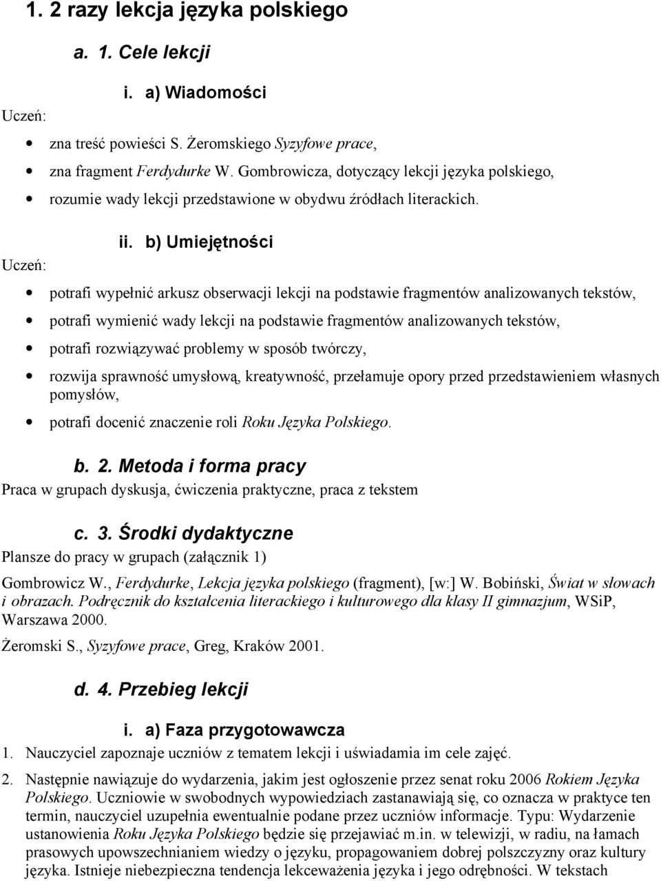 b) Umiejętności potrafi wypełnić arkusz obserwacji lekcji na podstawie fragmentów analizowanych tekstów, potrafi wymienić wady lekcji na podstawie fragmentów analizowanych tekstów, potrafi