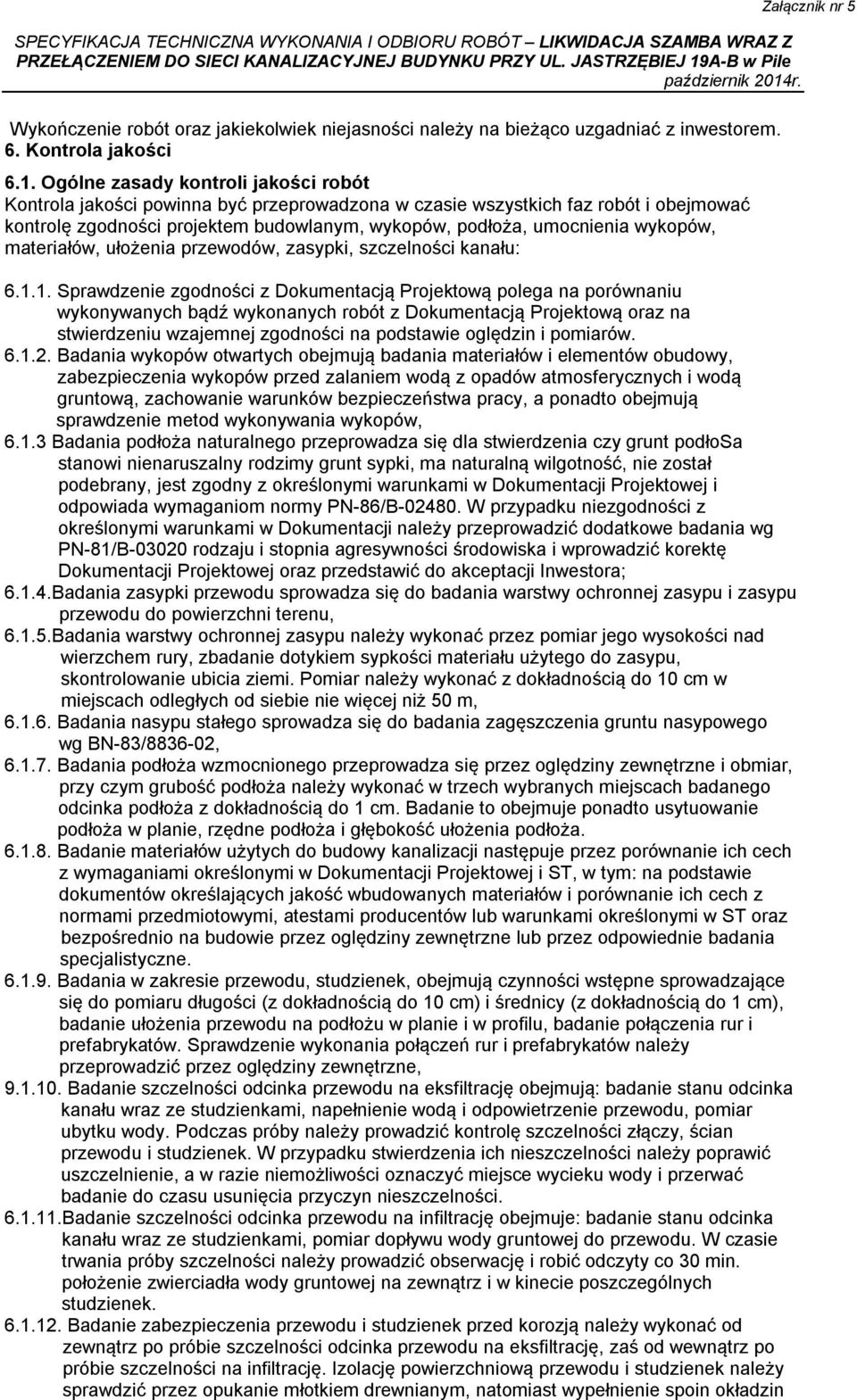 Ogólne zasady kontroli jakości robót Kontrola jakości powinna być przeprowadzona w czasie wszystkich faz robót i obejmować kontrolę zgodności projektem budowlanym, wykopów, podłoża, umocnienia