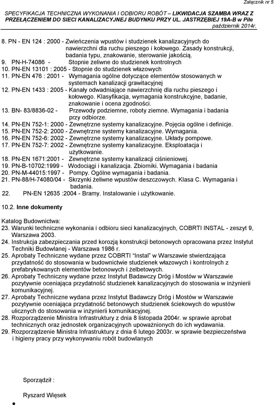 PN-EN 476 : 001 - Wymagania ogólne dotyczące elementów stosowanych w systemach kanalizacji grawitacyjnej 1. PN-EN 1433 : 005 - Kanały odwadniające nawierzchnię dla ruchu pieszego i kołowego.