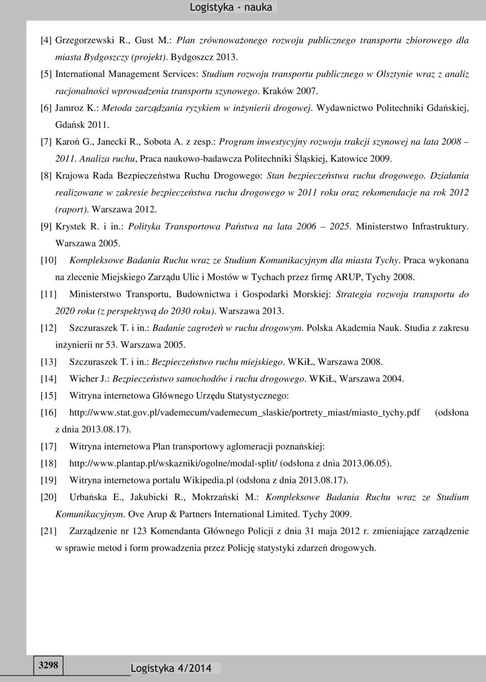 : Metoda zarządzania ryzykiem w inżynierii drogowej. Wydawnictwo Politechniki Gdańskiej, Gdańsk 2011. [7] Karoń G., Janecki R., Sobota A. z zesp.