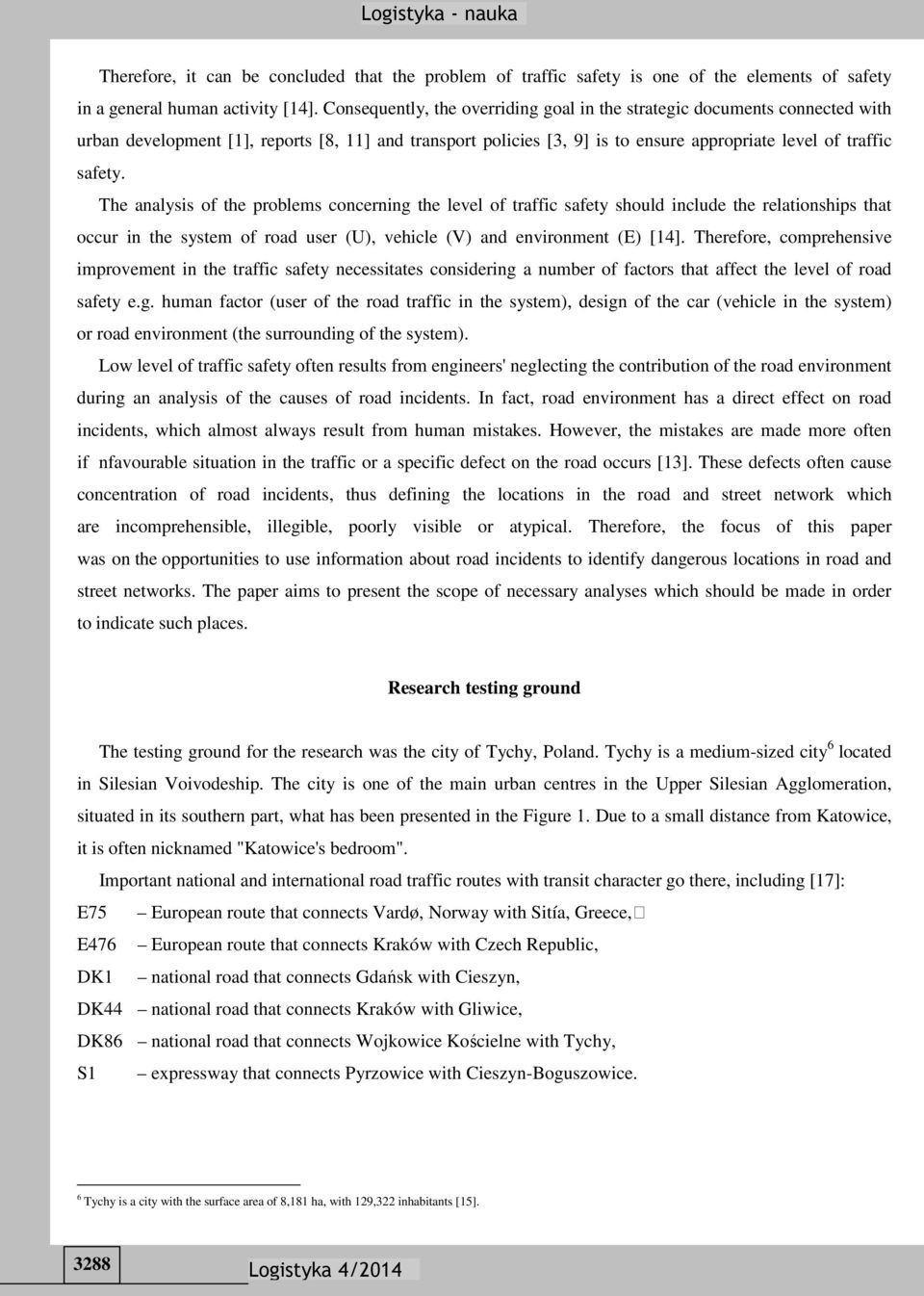 The analysis of the problems concerning the level of traffic safety should include the relationships that occur in the system of road user (U), vehicle (V) and environment (E) [14].