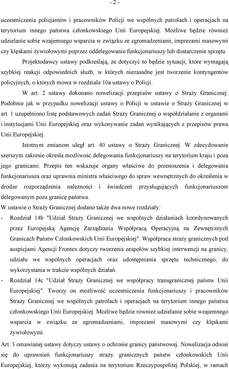 Projektodawcy ustawy podkreślają, że dotyczyć to będzie sytuacji, które wymagają szybkiej reakcji odpowiednich służb, w których niezasadne jest tworzenie kontyngentów policyjnych, o których mowa w