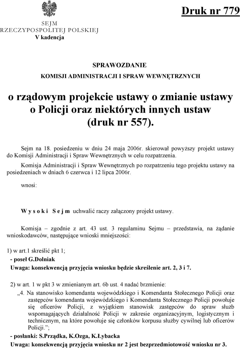 Komisja Administracji i Spraw Wewnętrznych po rozpatrzeniu tego projektu ustawy na posiedzeniach w dniach 6 czerwca i 12 lipca 2006r.