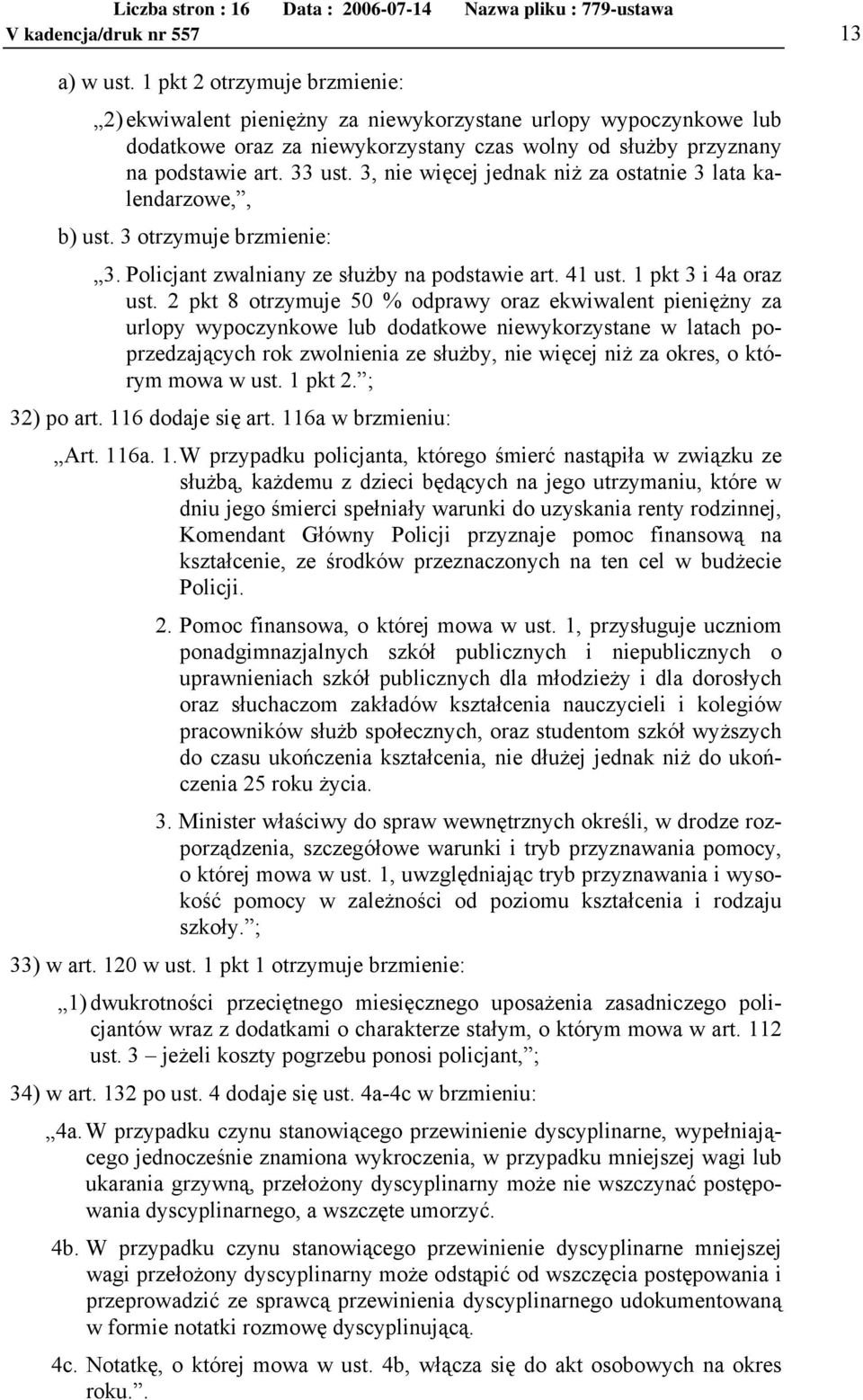 3, nie więcej jednak niż za ostatnie 3 lata kalendarzowe,, b) ust. 3 otrzymuje brzmienie: 3. Policjant zwalniany ze służby na podstawie art. 41 ust. 1 pkt 3 i 4a oraz ust.