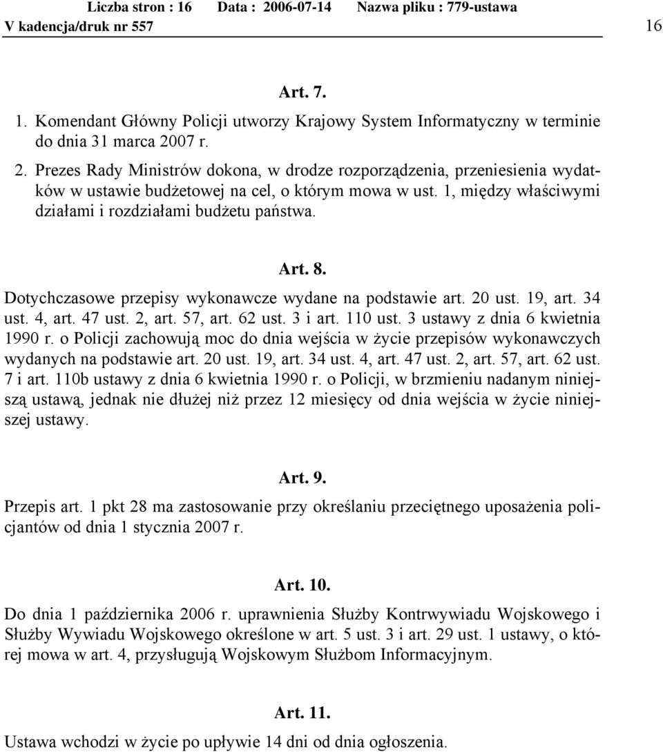 Art. 8. Dotychczasowe przepisy wykonawcze wydane na podstawie art. 20 ust. 19, art. 34 ust. 4, art. 47 ust. 2, art. 57, art. 62 ust. 3 i art. 110 ust. 3 ustawy z dnia 6 kwietnia 1990 r.