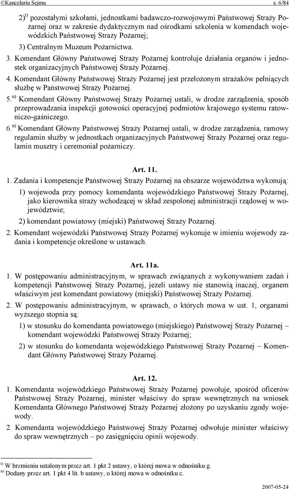 3) Centralnym Muzeum Pożarnictwa. 3. Komendant Główny Państwowej Straży Pożarnej kontroluje działania organów i jednostek organizacyjnych Państwowej Straży Pożarnej. 4.