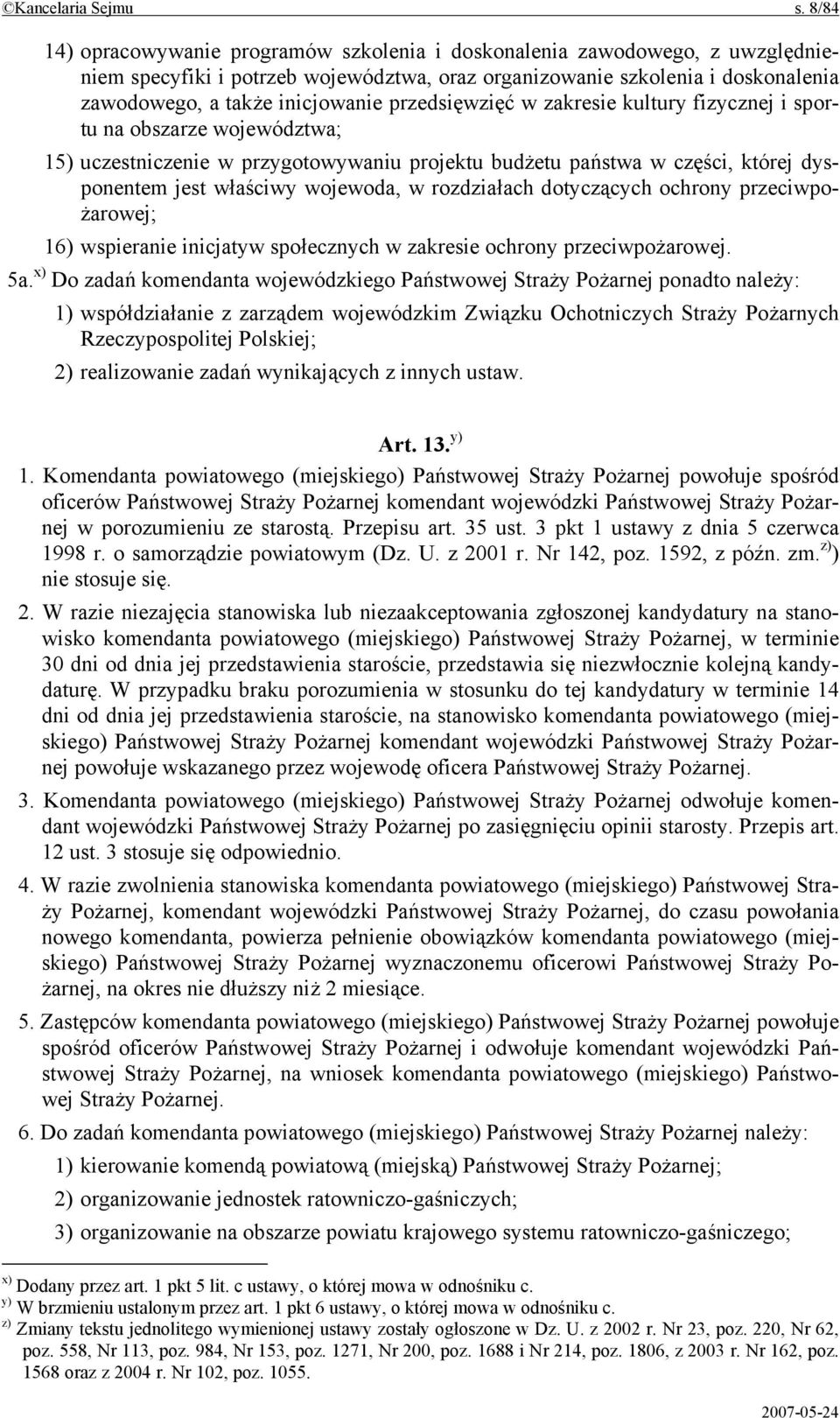 przedsięwzięć w zakresie kultury fizycznej i sportu na obszarze województwa; 15) uczestniczenie w przygotowywaniu projektu budżetu państwa w części, której dysponentem jest właściwy wojewoda, w