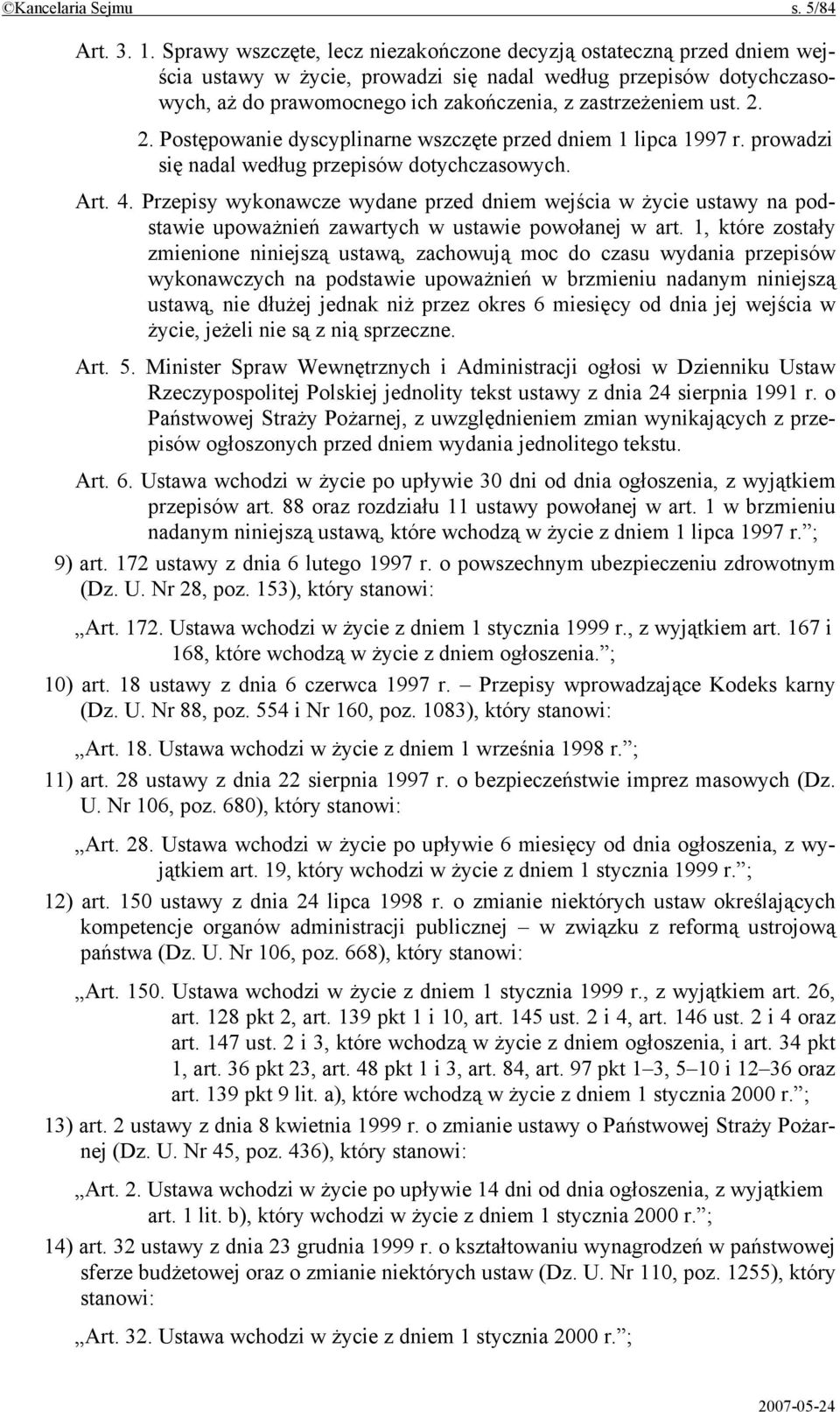 2. 2. Postępowanie dyscyplinarne wszczęte przed dniem 1 lipca 1997 r. prowadzi się nadal według przepisów dotychczasowych. Art. 4.