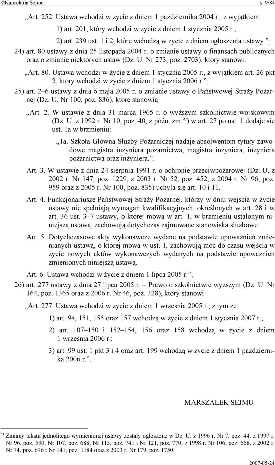 2703), który stanowi: Art. 80. Ustawa wchodzi w życie z dniem 1 stycznia 2005 r., z wyjątkiem art. 26 pkt 2, który wchodzi w życie z dniem 1 stycznia 2006 r. ; 25) art.