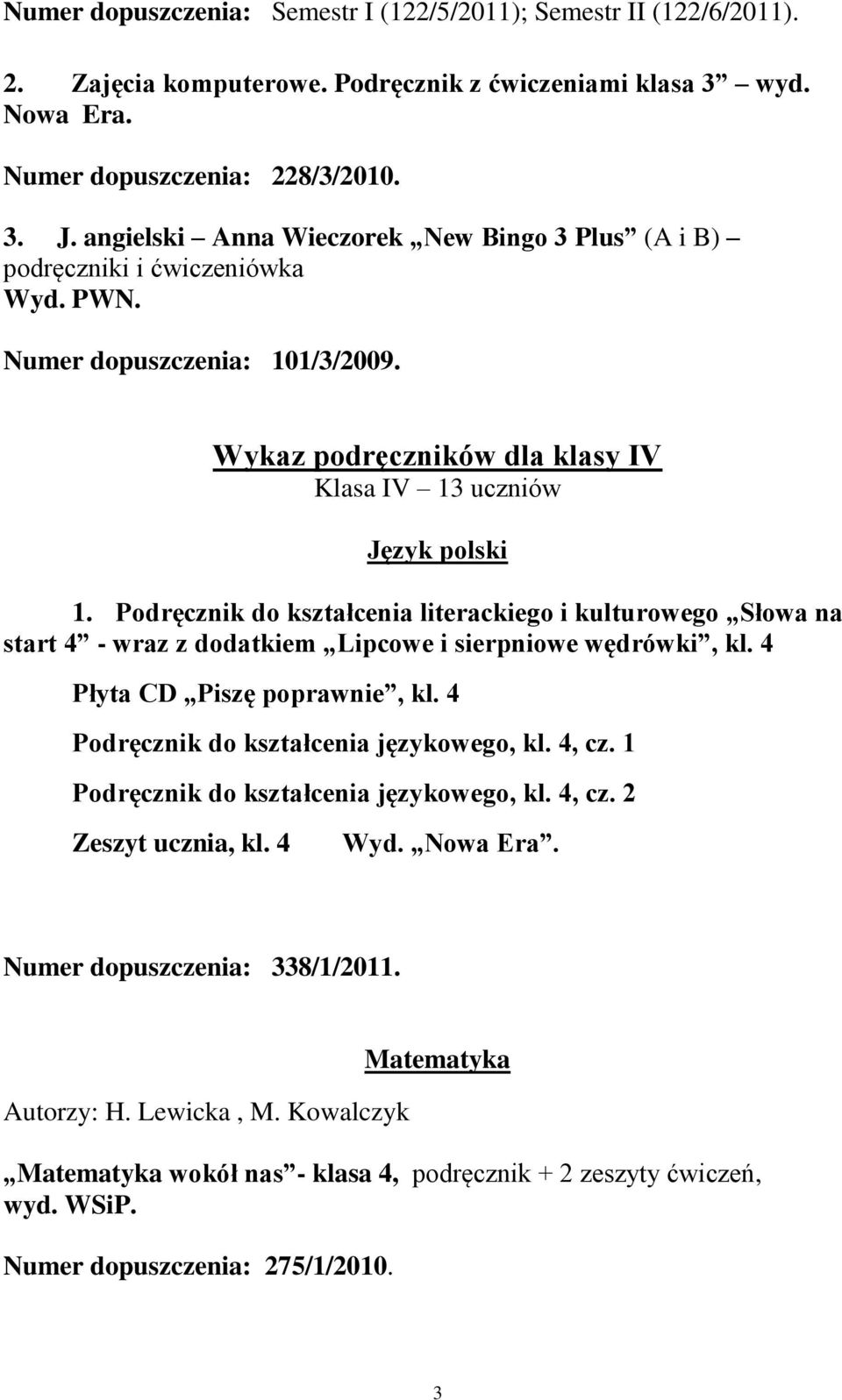 Podręcznik do kształcenia literackiego i kulturowego Słowa na start 4 - wraz z dodatkiem Lipcowe i sierpniowe wędrówki, kl. 4 Płyta CD Piszę poprawnie, kl. 4 Podręcznik do kształcenia językowego, kl.