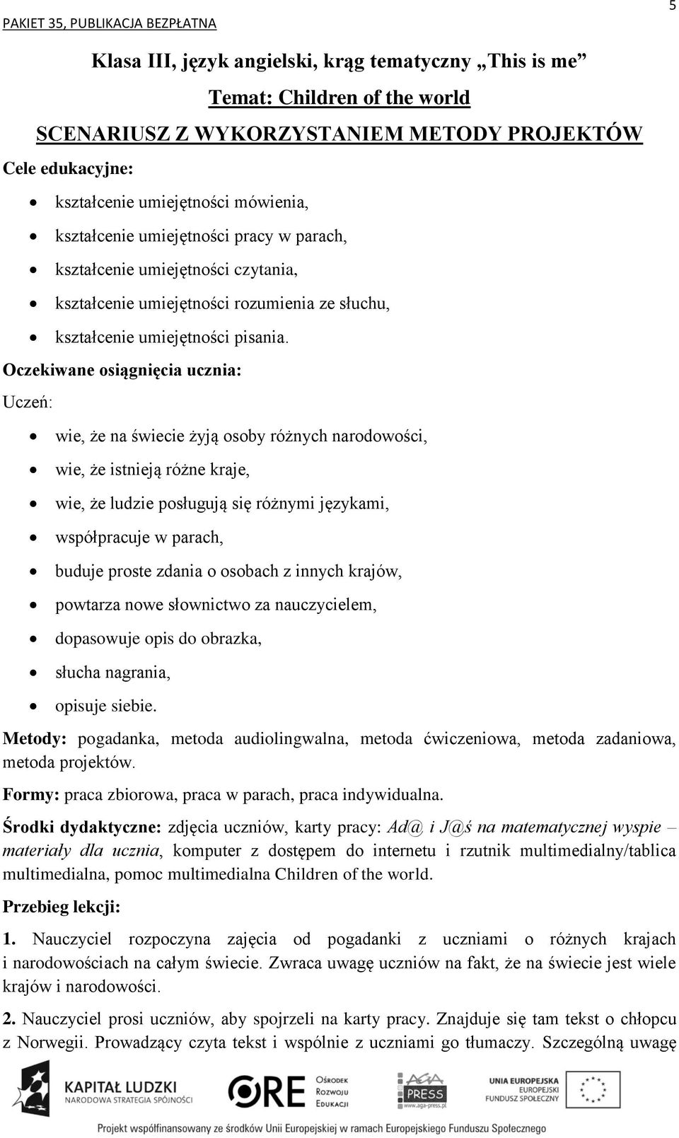 wie, że na świecie żyją osoby różnych narodowości, wie, że istnieją różne kraje, wie, że ludzie posługują się różnymi językami, współpracuje w parach, buduje proste zdania o osobach z innych krajów,