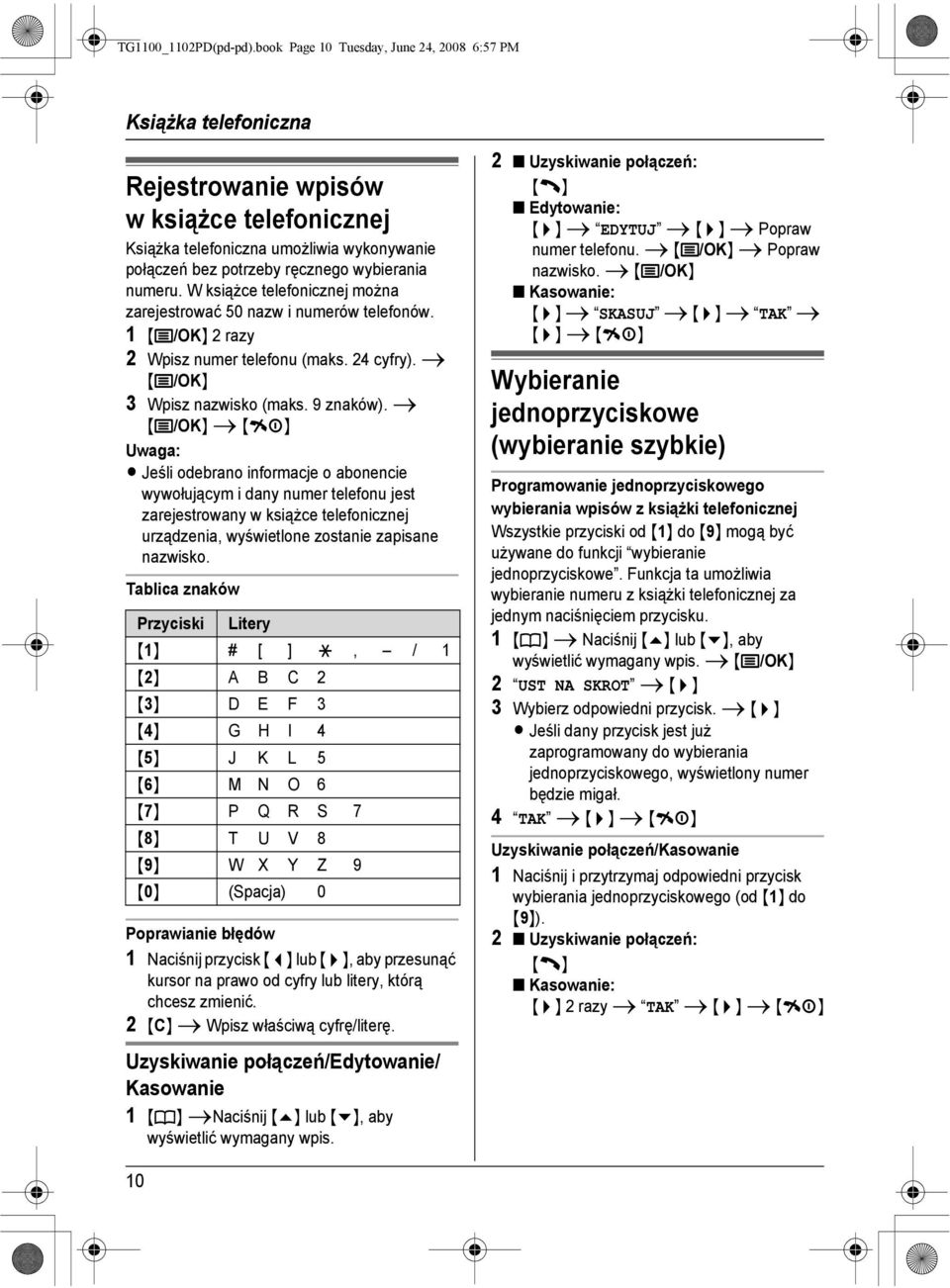 ręcznego wybierania numeru. W książce telefonicznej można zarejestrować 50 nazw i numerów telefonów. 1 {j/ok} 2 razy 2 Wpisz numer telefonu (maks. 24 cyfry). i {j/ok} 3 Wpisz nazwisko (maks.