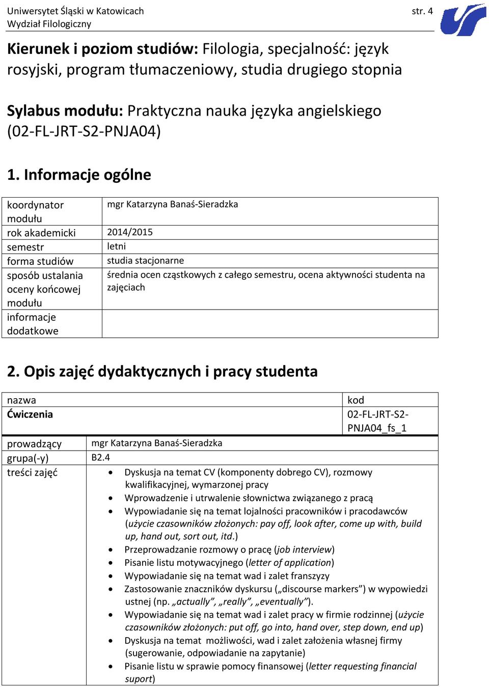 Informacje ogólne koordynator mgr Katarzyna Banaś-Sieradzka rok akademicki 2014/2015 semestr letni forma studiów studia stacjonarne sposób ustalania oceny końcowej średnia ocen cząstkowych z całego