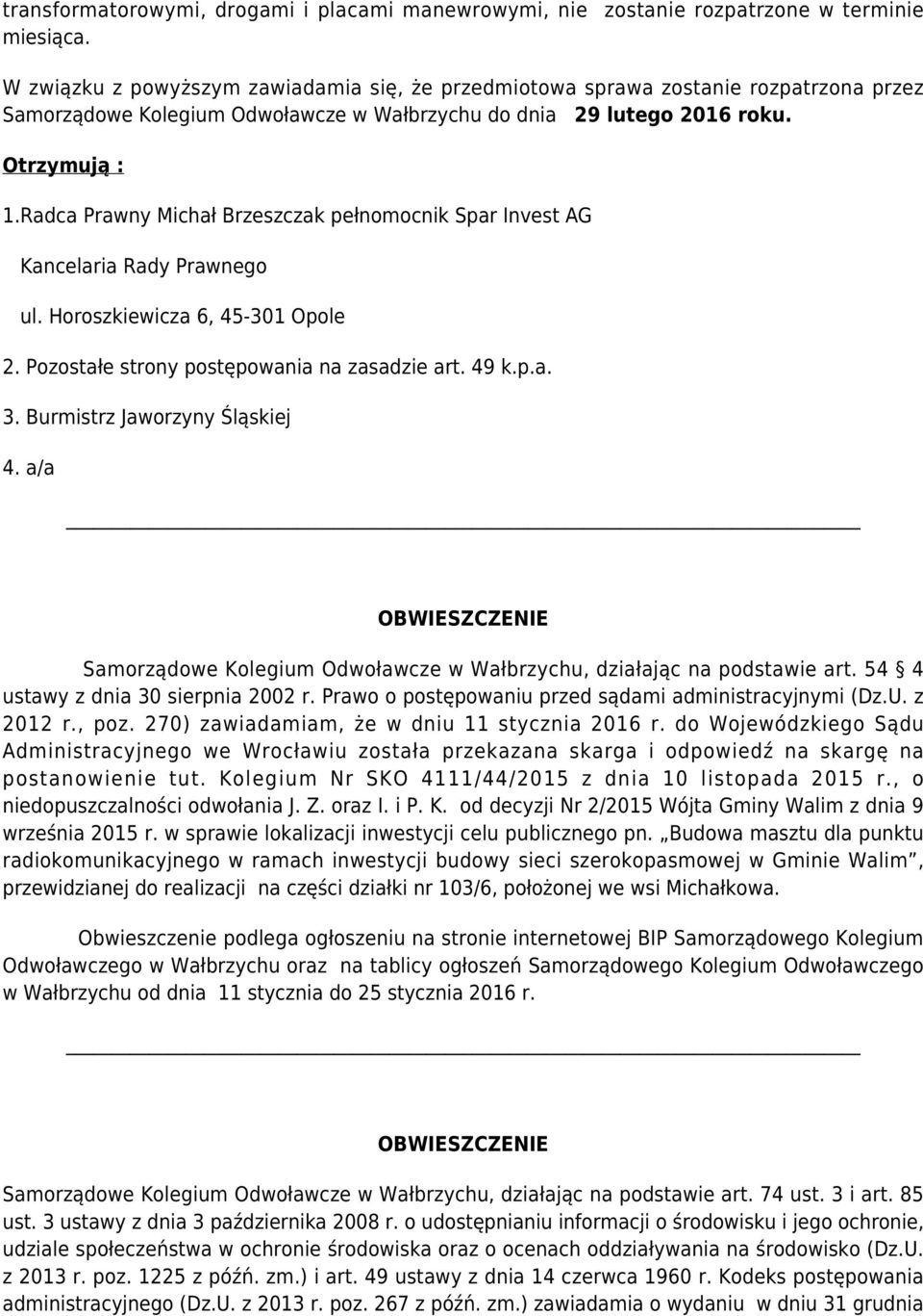 Radca Prawny Michał Brzeszczak pełnomocnik Spar Invest AG Kancelaria Rady Prawnego ul. Horoszkiewicza 6, 45-301 Opole 2. Pozostałe strony postępowania na zasadzie art. 49 k.p.a. 3.