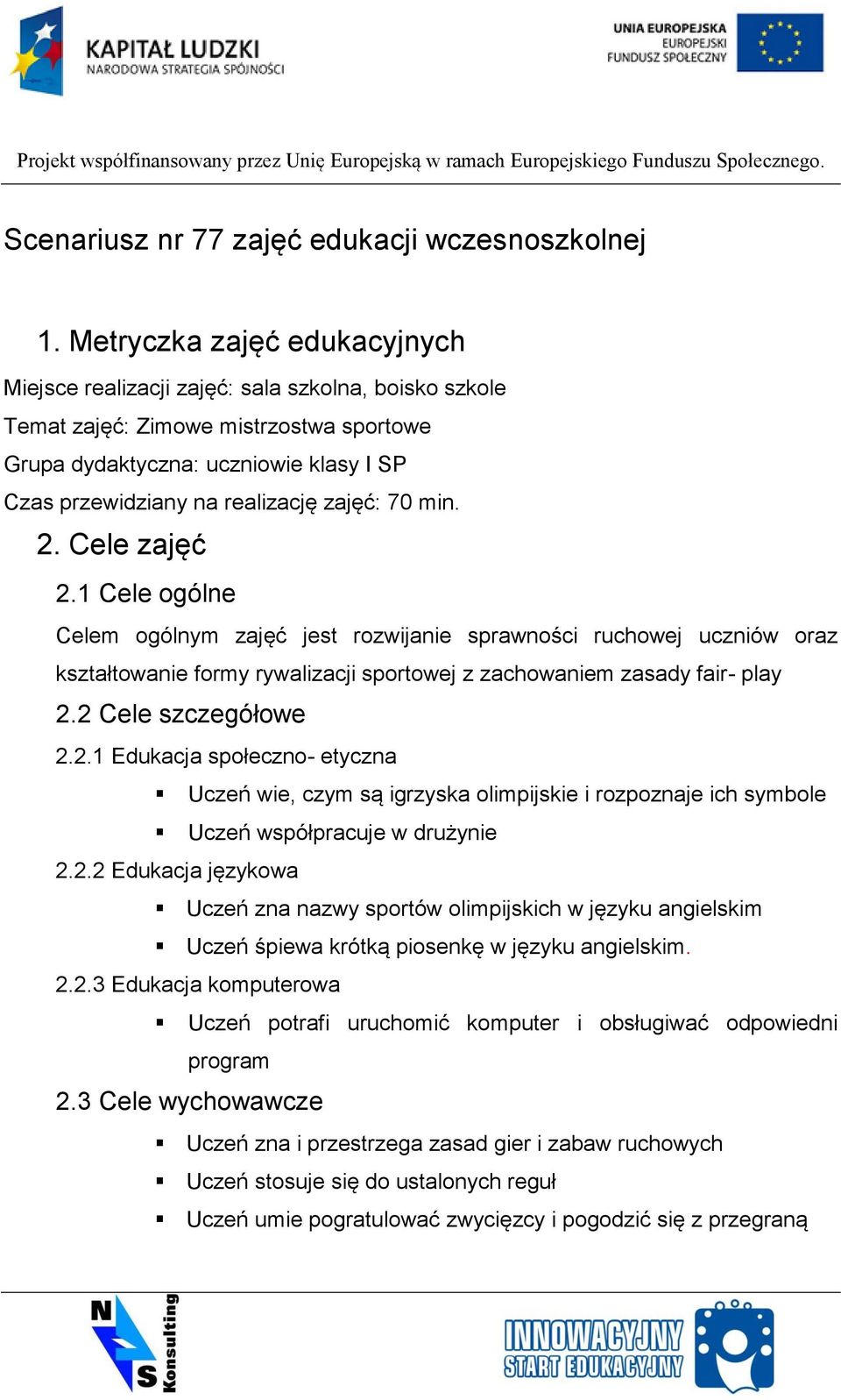 zajęć: 70 min. 2. Cele zajęć 2.1 Cele ogólne Celem ogólnym zajęć jest rozwijanie sprawności ruchowej uczniów oraz kształtowanie formy rywalizacji sportowej z zachowaniem zasady fair- play 2.