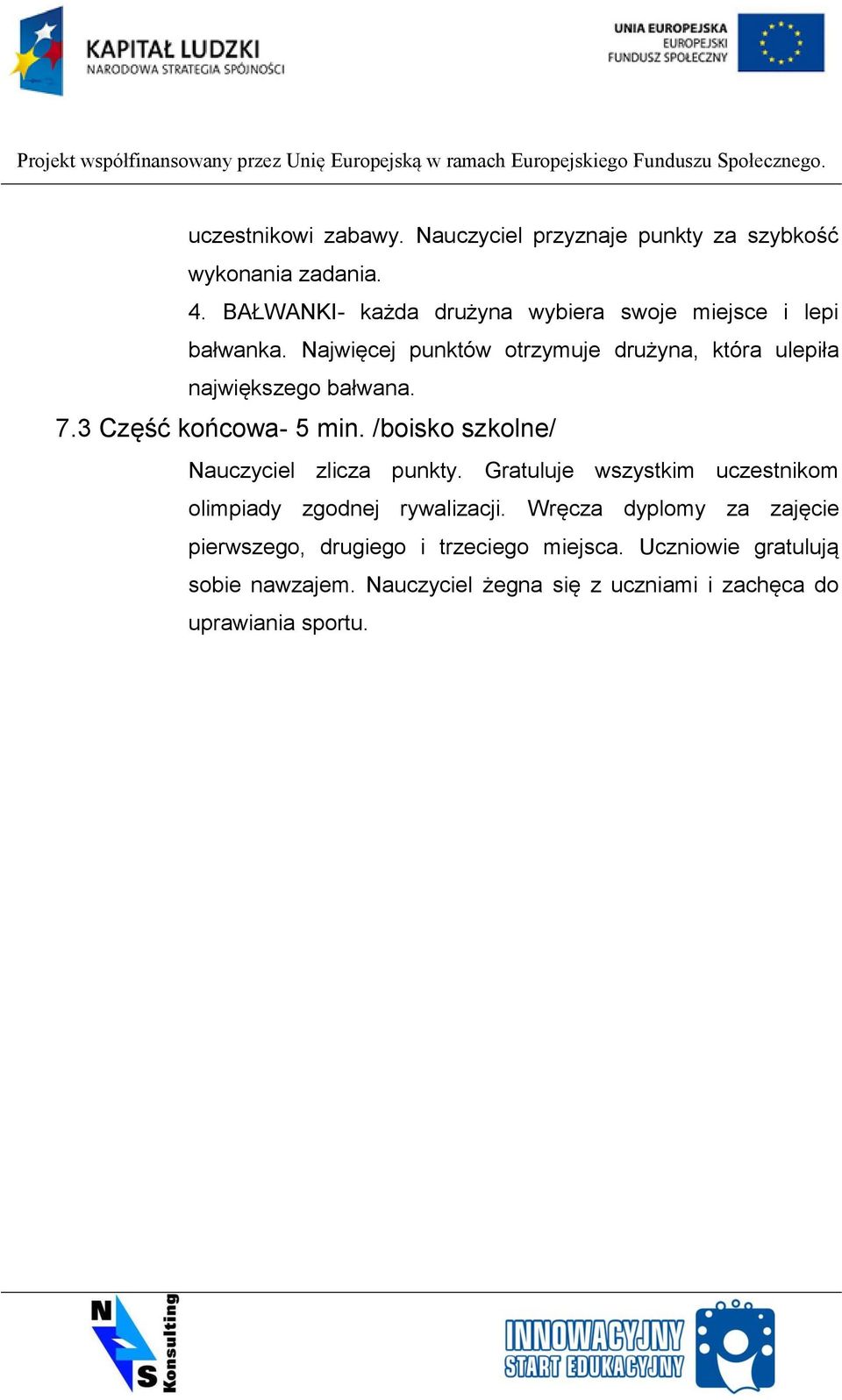 Najwięcej punktów otrzymuje drużyna, która ulepiła największego bałwana. 7.3 Część końcowa- 5 min.