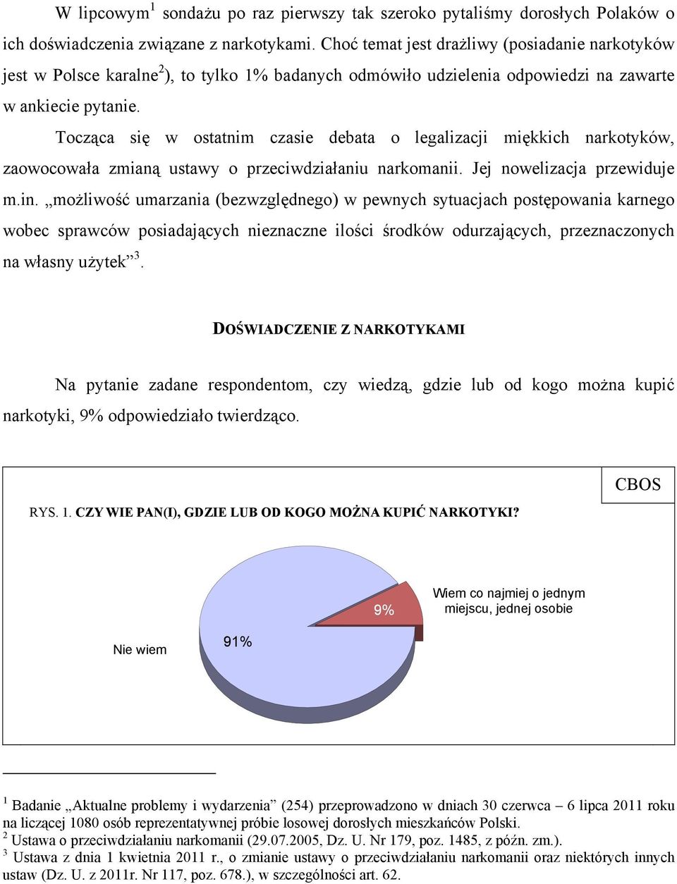 Tocząca się w ostatnim czasie debata o legalizacji miękkich narkotyków, zaowocowała zmianą ustawy o przeciwdziałaniu narkomanii. Jej nowelizacja przewiduje m.in.