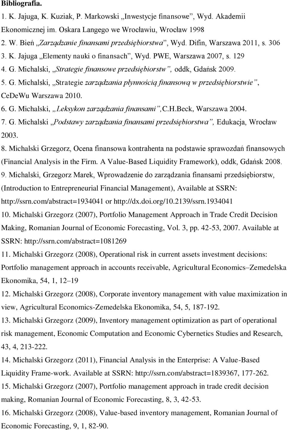 Michalski, Strategie finansowe przedsiębiorstw, oddk, Gdańsk 2009. 5. G. Michalski, Strategie zarządzania płynnością finansową w przedsiębiorstwie, CeDeWu Warszawa 2010. 6. G. Michalski, Leksykon zarządzania finansami,c.