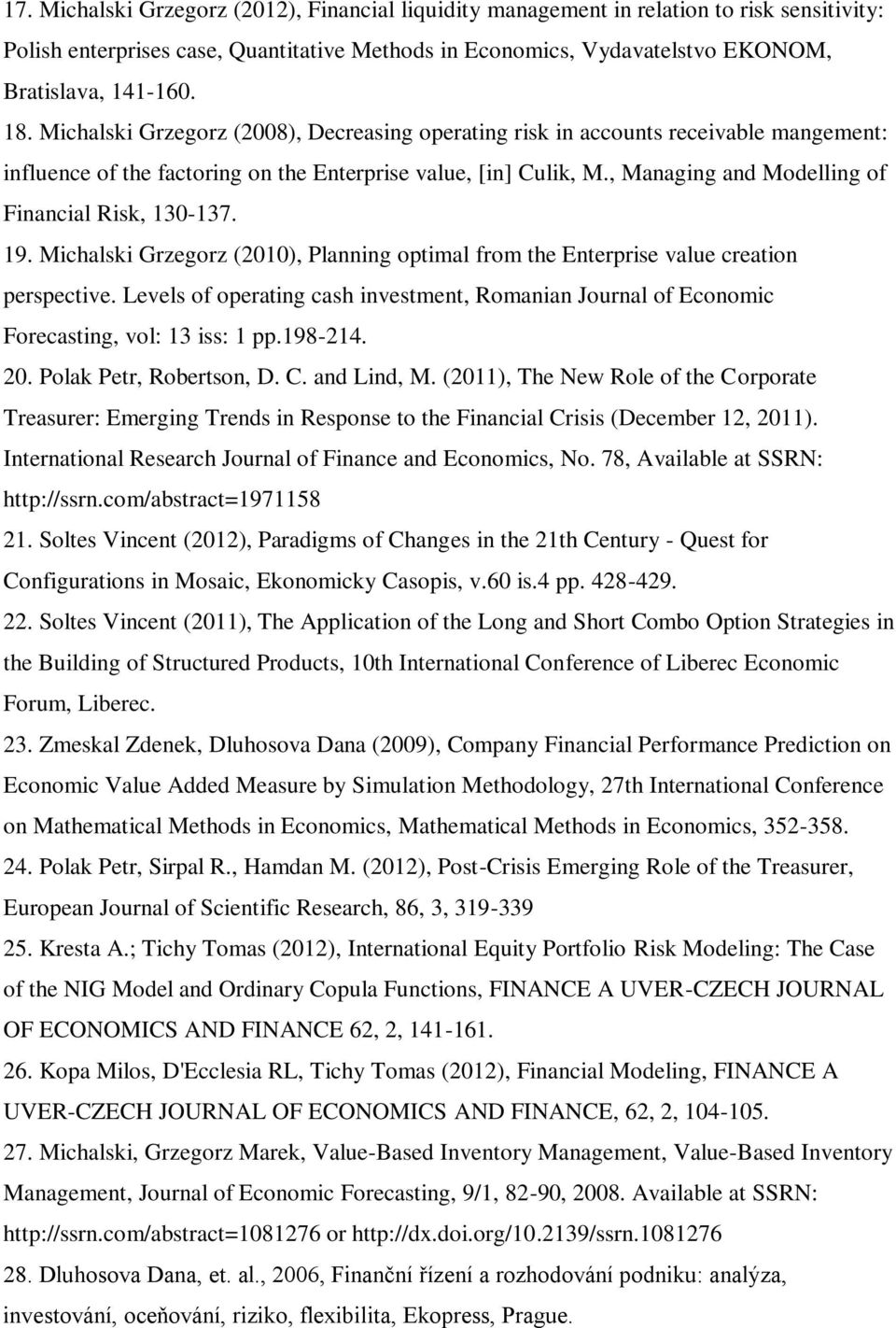 , Managing and Modelling of Financial Risk, 130-137. 19. Michalski Grzegorz (2010), Planning optimal from the Enterprise value creation perspective.